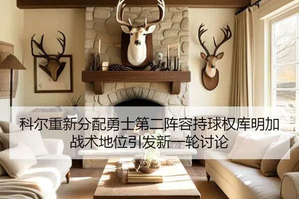 科尔重新分配勇士第二阵容持球权库明加战术地位引发新一轮讨论